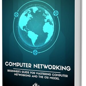 Computer Networking: The Beginner’s guide for Mastering Computer Networking, the Internet and the OSI Model (Computer Networking Series Book 1)
