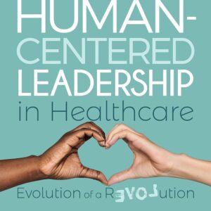 Human-Centered Leadership in Healthcare: Evolution of a Revolution