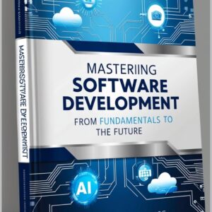 Mastering Software Development: From Fundamentals to the Future