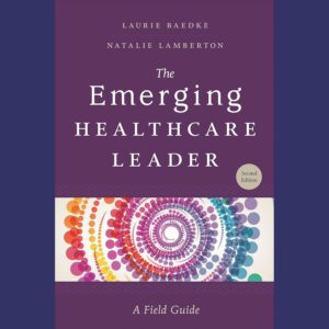 The Emerging Healthcare Leader: A Field Guide, Second Edition