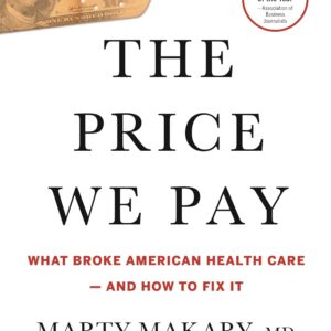 The Price We Pay: What Broke American Health Care--and How to Fix It