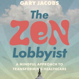 The Zen Lobbyist: A Mindful Approach to Transforming Healthcare