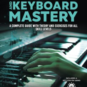 PIANO AND KEYBOARD MASTERY: A Complete Guide with Theory and Exercises for All Skill Levels (Music Mastery Series)