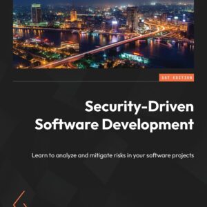 Security-Driven Software Development: Learn to analyze and mitigate risks in your software projects