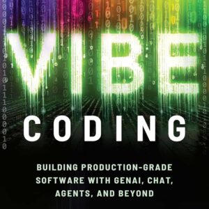 Vibe Coding: Building Production-Grade Software With GenAI, Chat, Agents, and Beyond